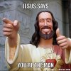 jesus-says-meme-generator-jesus-says-you-re-the-man-68fcce.jpg