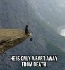 he-is-only-a-fart-away-from-death.jpg