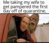 me-taking-my-wife-to-get-pampered-the-first-day-off-of-quarantine-meme.jpg